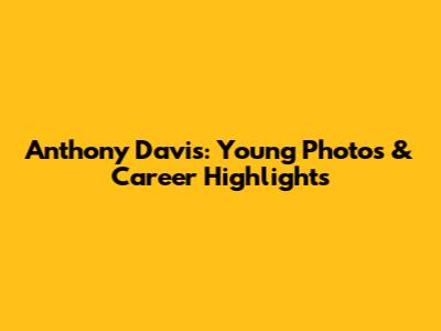 Anthony Davis: Young Photos & Career Highlights