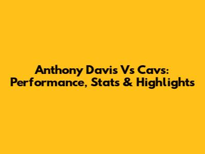 Anthony Davis Vs Cavs: Performance, Stats & Highlights
