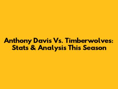 Anthony Davis Vs. Timberwolves: Stats & Analysis This Season