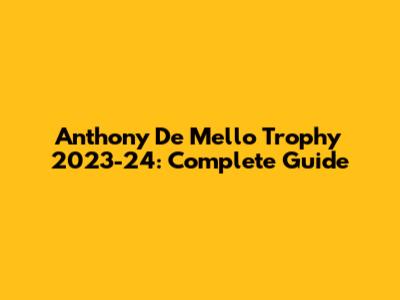 Anthony De Mello Trophy 2023-24: Complete Guide