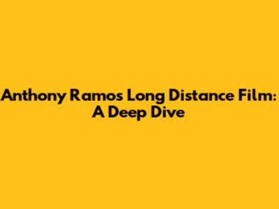 Anthony Ramos' 'Long Distance' Film: A Deep Dive