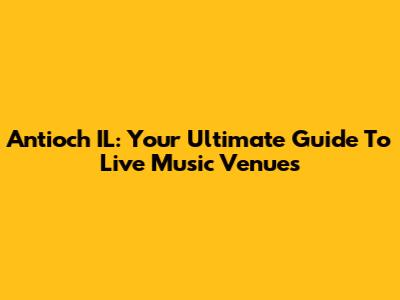 Antioch IL: Your Ultimate Guide To Live Music Venues