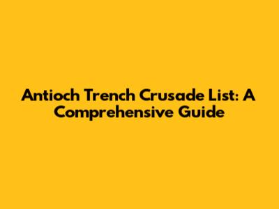 Antioch Trench Crusade List: A Comprehensive Guide