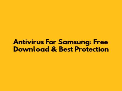 Antivirus For Samsung: Free Download & Best Protection