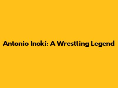 Antonio Inoki: A Wrestling Legend