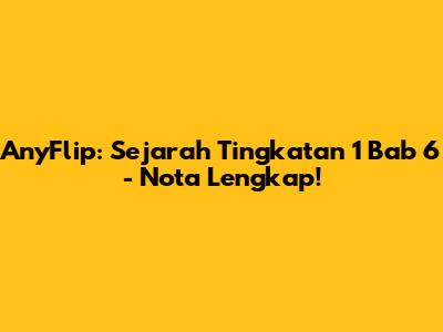 AnyFlip: Sejarah Tingkatan 1 Bab 6 - Nota Lengkap!