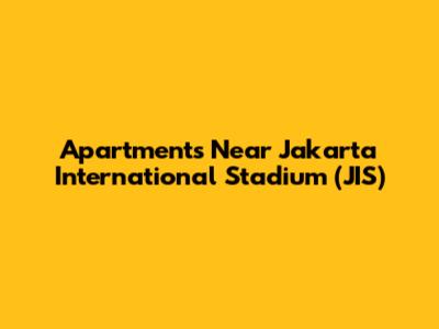 Apartments Near Jakarta International Stadium (JIS)