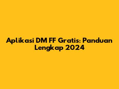 Aplikasi DM FF Gratis: Panduan Lengkap 2024