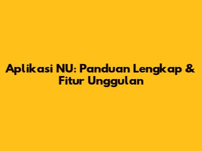 Aplikasi NU: Panduan Lengkap & Fitur Unggulan
