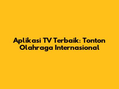 Aplikasi TV Terbaik: Tonton Olahraga Internasional