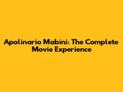 Apolinario Mabini: The Complete Movie Experience