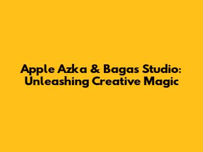 Apple Azka & Bagas Studio: Unleashing Creative Magic