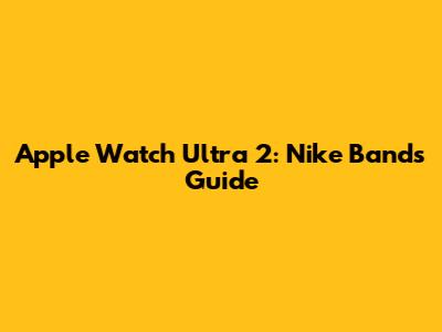 Apple Watch Ultra 2: Nike Bands Guide