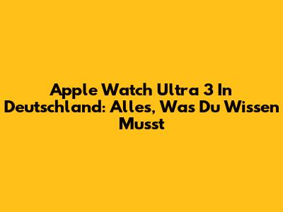 Apple Watch Ultra 3 In Deutschland: Alles, Was Du Wissen Musst