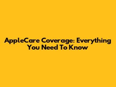 AppleCare Coverage: Everything You Need To Know