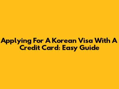 Applying For A Korean Visa With A Credit Card: Easy Guide