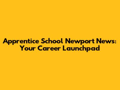 Apprentice School Newport News: Your Career Launchpad