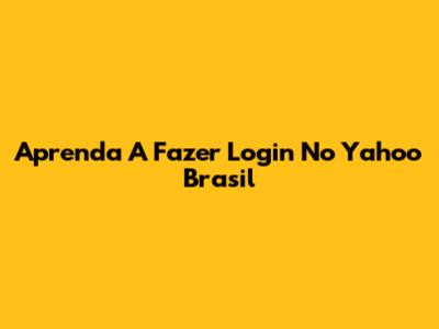 Aprenda A Fazer Login No Yahoo Brasil