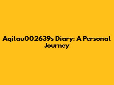 Aqilau002639's Diary: A Personal Journey