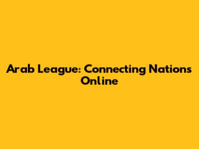Arab League: Connecting Nations Online