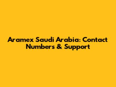 Aramex Saudi Arabia: Contact Numbers & Support