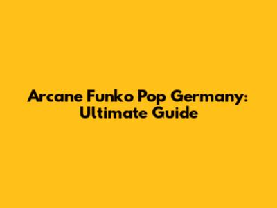 Arcane Funko Pop Germany: Ultimate Guide