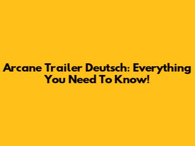 Arcane Trailer Deutsch: Everything You Need To Know!