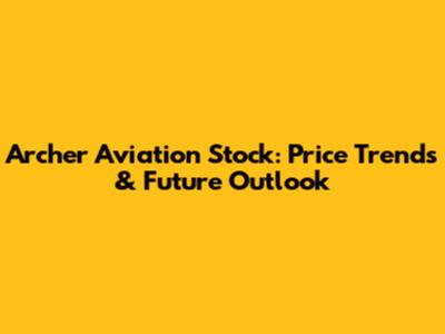 Archer Aviation Stock: Price Trends & Future Outlook