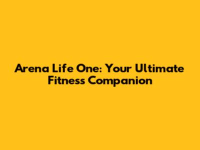 Arena Life One: Your Ultimate Fitness Companion