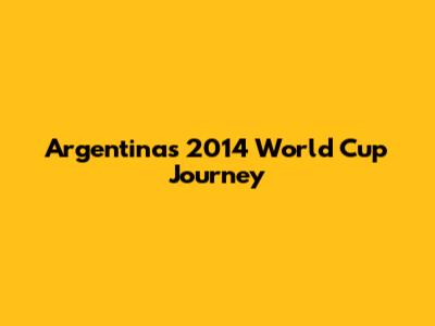 Argentina's 2014 World Cup Journey