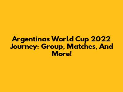 Argentina's World Cup 2022 Journey: Group, Matches, And More!