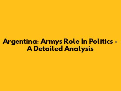 Argentina: Army's Role In Politics - A Detailed Analysis