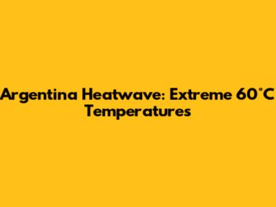 Argentina Heatwave: Extreme 60°C Temperatures