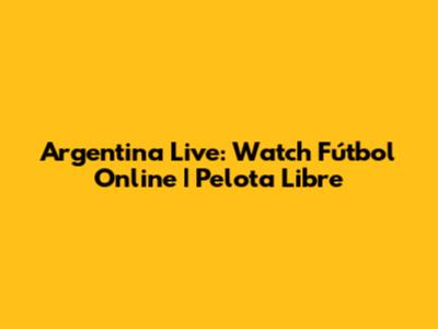 Argentina Live: Watch Fútbol Online | Pelota Libre