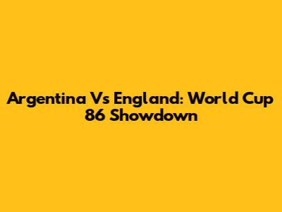 Argentina Vs England: World Cup '86 Showdown
