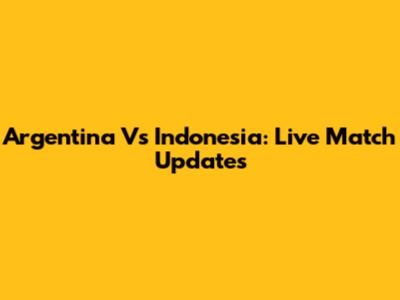 Argentina Vs Indonesia: Live Match Updates