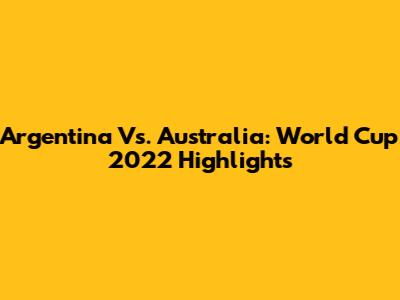 Argentina Vs. Australia: World Cup 2022 Highlights