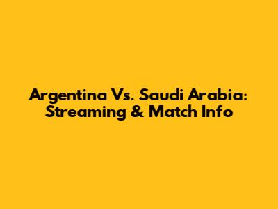 Argentina Vs. Saudi Arabia: Streaming & Match Info