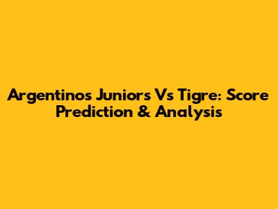 Argentinos Juniors Vs Tigre: Score Prediction & Analysis