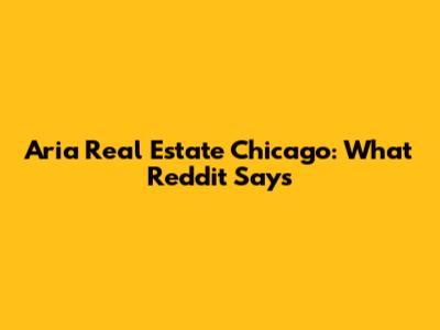 Aria Real Estate Chicago: What Reddit Says