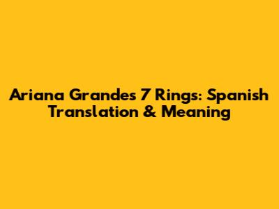 Ariana Grande's 7 Rings: Spanish Translation & Meaning