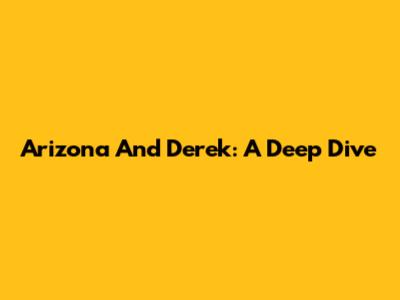 Arizona And Derek: A Deep Dive