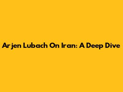 Arjen Lubach On Iran: A Deep Dive