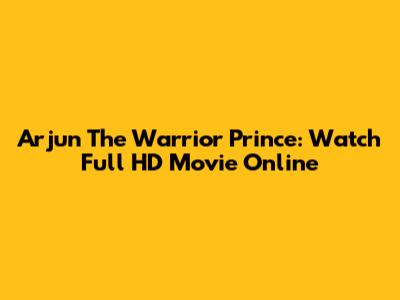 Arjun The Warrior Prince: Watch Full HD Movie Online