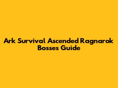 Ark Survival Ascended Ragnarok Bosses Guide