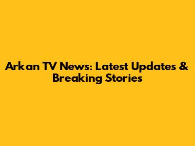 Arkan TV News: Latest Updates & Breaking Stories