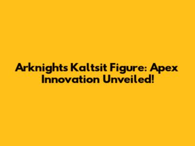Arknights Kal'tsit Figure: Apex Innovation Unveiled!