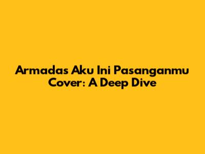 Armada's "Aku Ini Pasanganmu" Cover: A Deep Dive