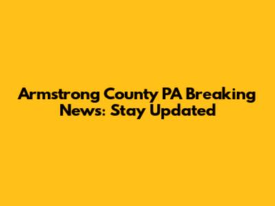 Armstrong County PA Breaking News: Stay Updated