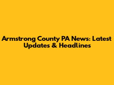 Armstrong County PA News: Latest Updates & Headlines